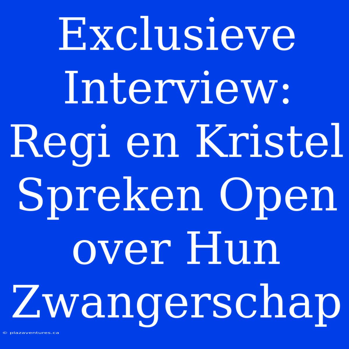 Exclusieve Interview: Regi En Kristel Spreken Open Over Hun Zwangerschap