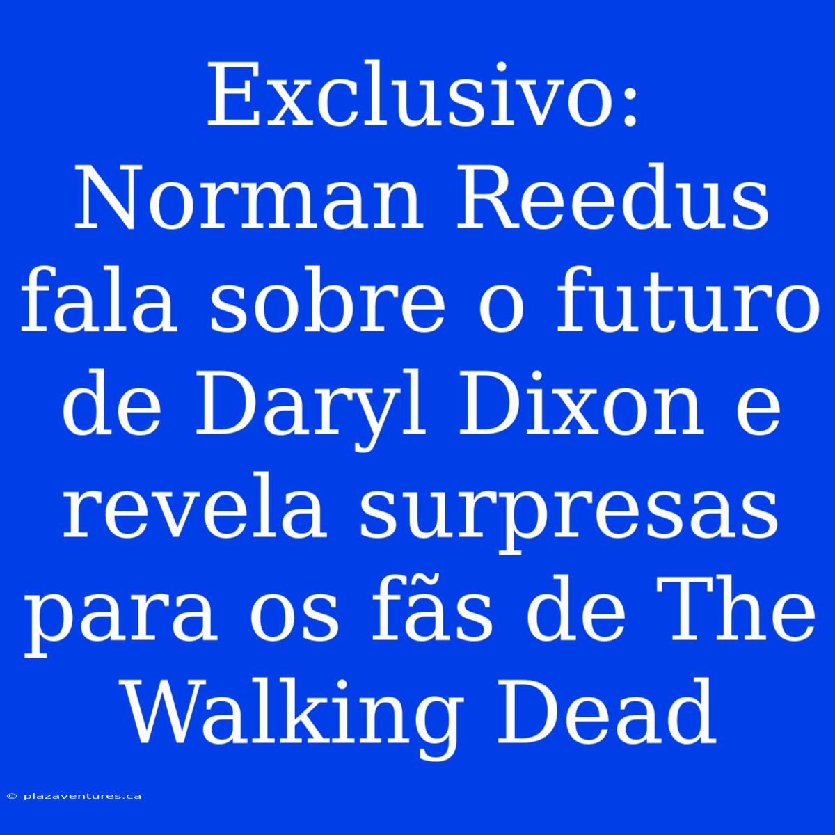 Exclusivo: Norman Reedus Fala Sobre O Futuro De Daryl Dixon E Revela Surpresas Para Os Fãs De The Walking Dead