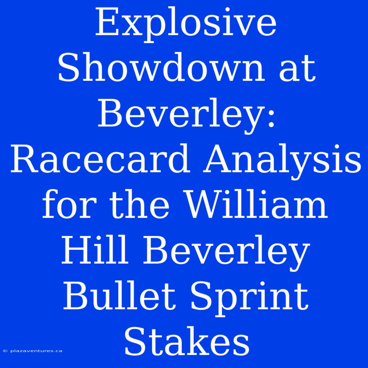 Explosive Showdown At Beverley: Racecard Analysis For The William Hill Beverley Bullet Sprint Stakes