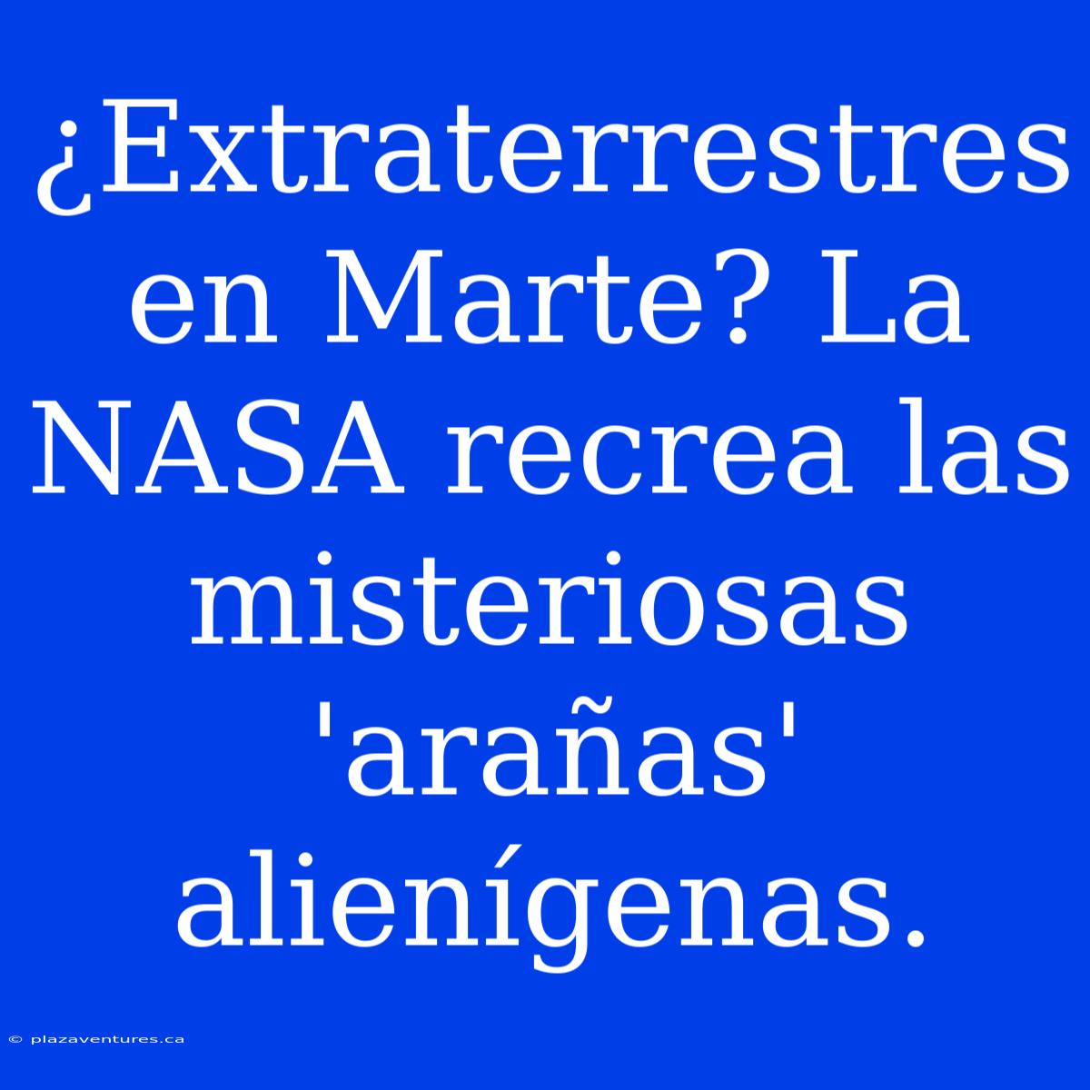 ¿Extraterrestres En Marte? La NASA Recrea Las Misteriosas 'arañas' Alienígenas.