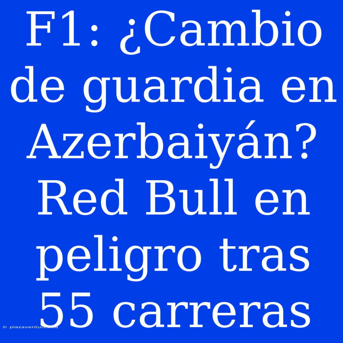 F1: ¿Cambio De Guardia En Azerbaiyán? Red Bull En Peligro Tras 55 Carreras