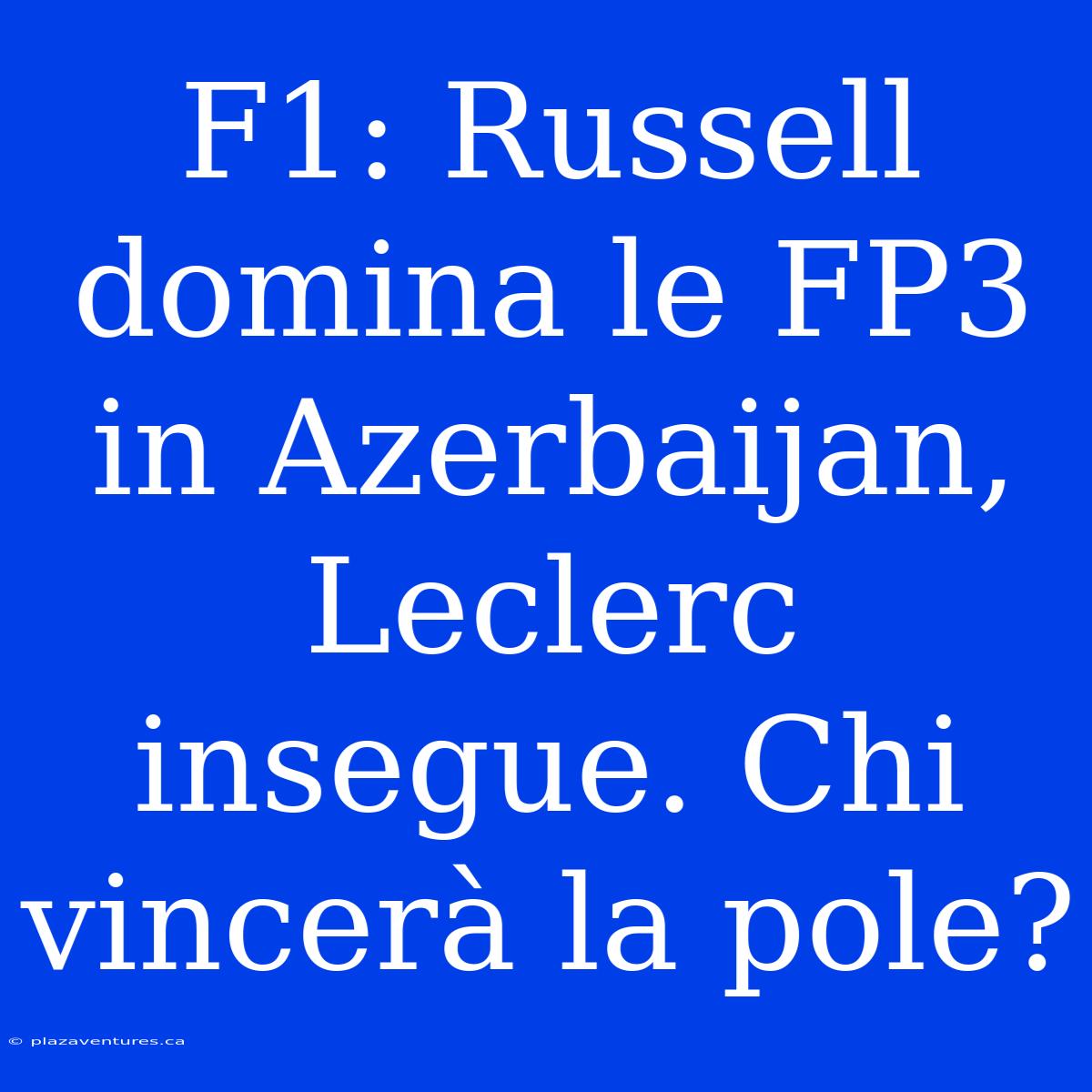 F1: Russell Domina Le FP3 In Azerbaijan, Leclerc Insegue. Chi Vincerà La Pole?