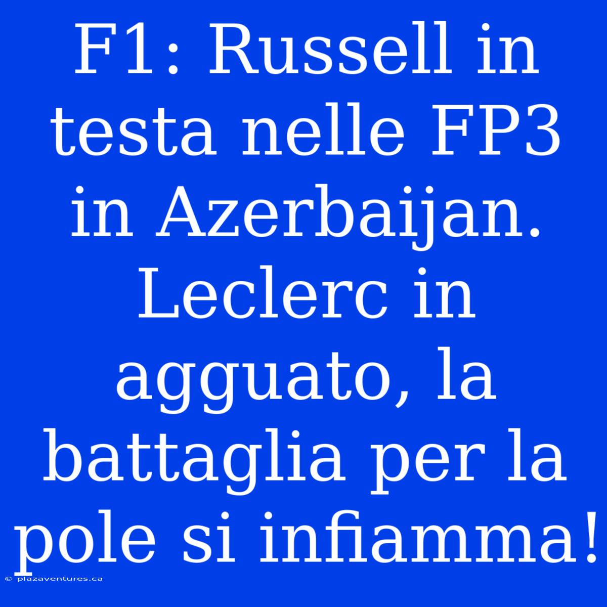 F1: Russell In Testa Nelle FP3 In Azerbaijan. Leclerc In Agguato, La Battaglia Per La Pole Si Infiamma!