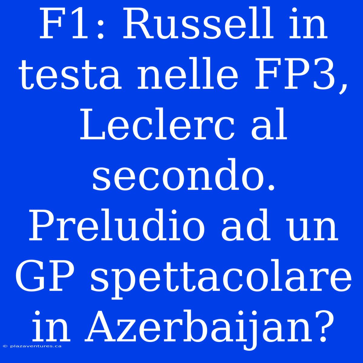 F1: Russell In Testa Nelle FP3, Leclerc Al Secondo. Preludio Ad Un GP Spettacolare In Azerbaijan?