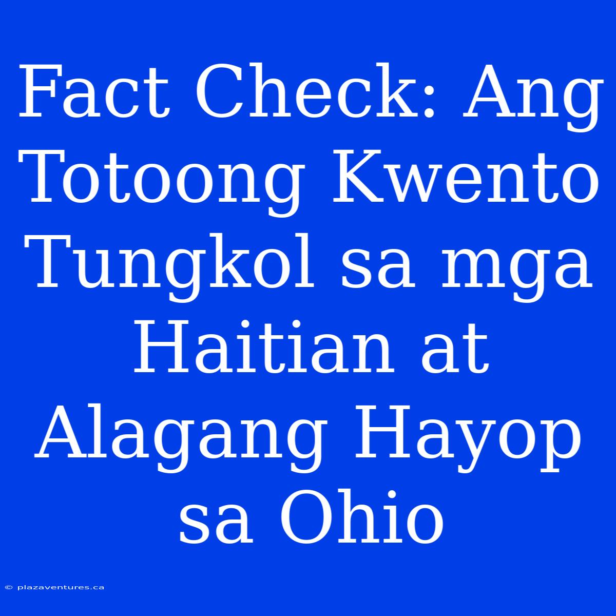 Fact Check: Ang Totoong Kwento Tungkol Sa Mga Haitian At Alagang Hayop Sa Ohio