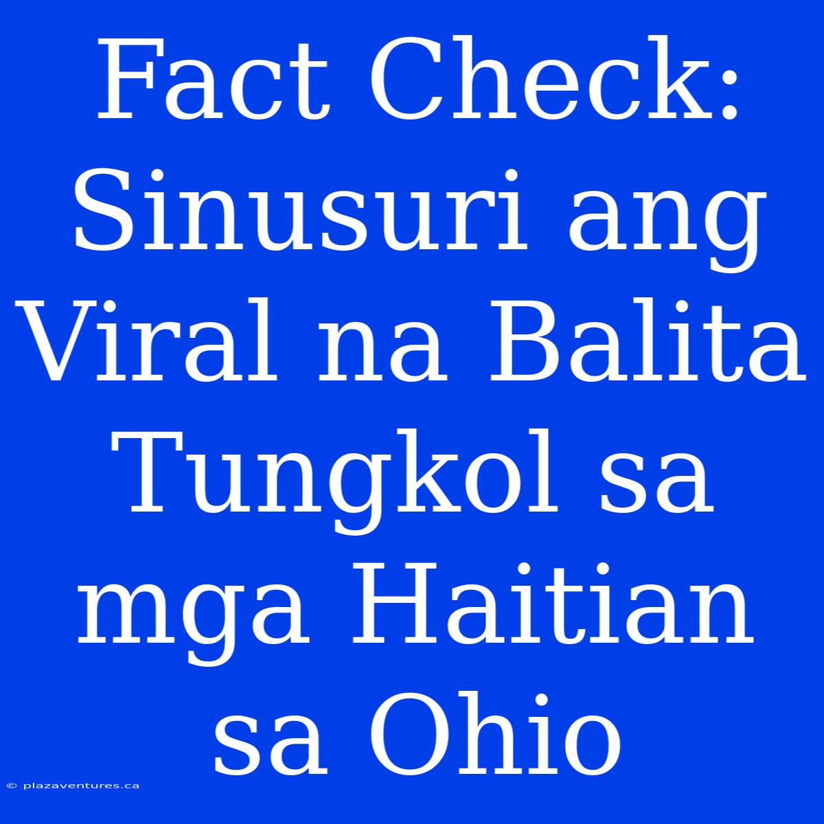 Fact Check: Sinusuri Ang Viral Na Balita Tungkol Sa Mga Haitian Sa Ohio