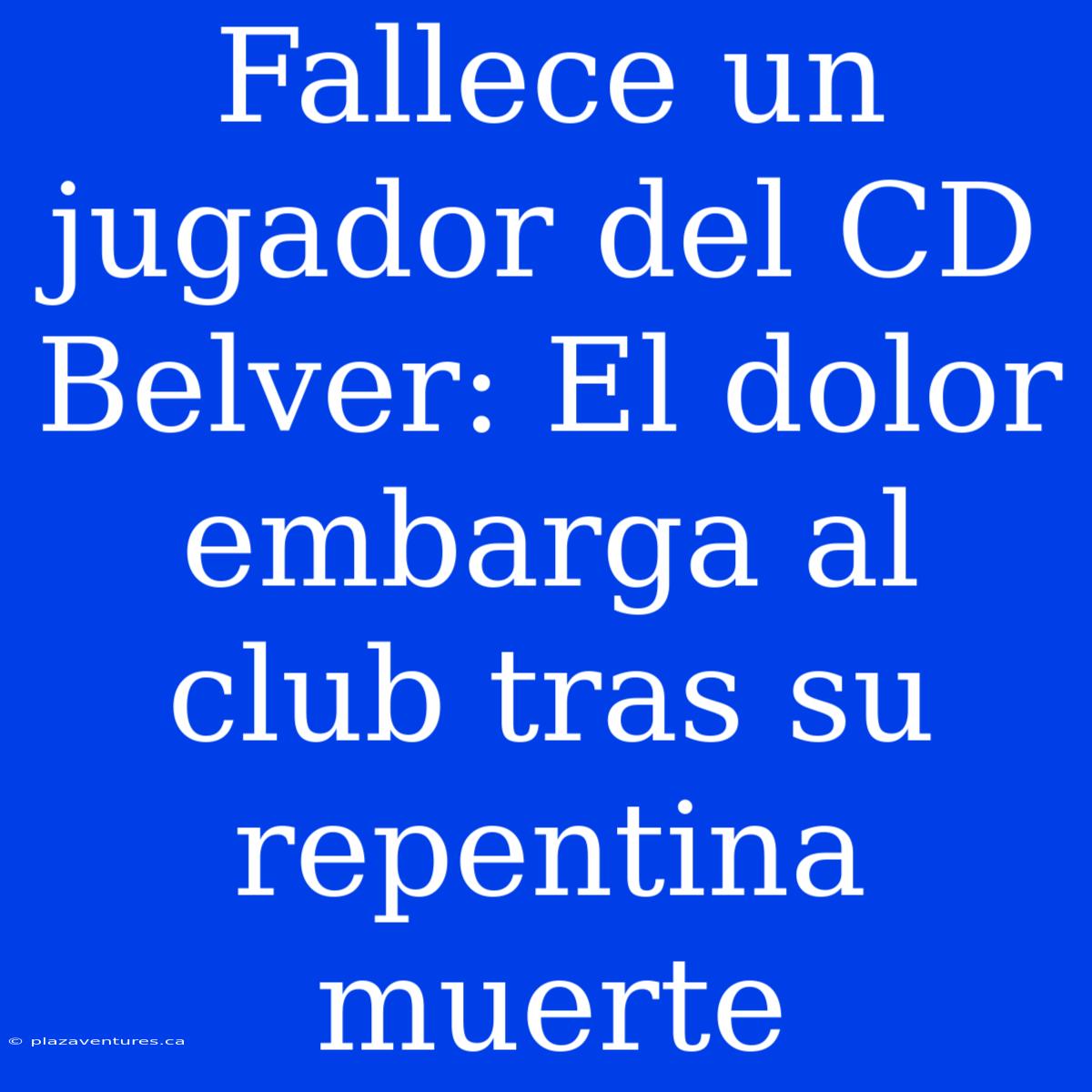 Fallece Un Jugador Del CD Belver: El Dolor Embarga Al Club Tras Su Repentina Muerte