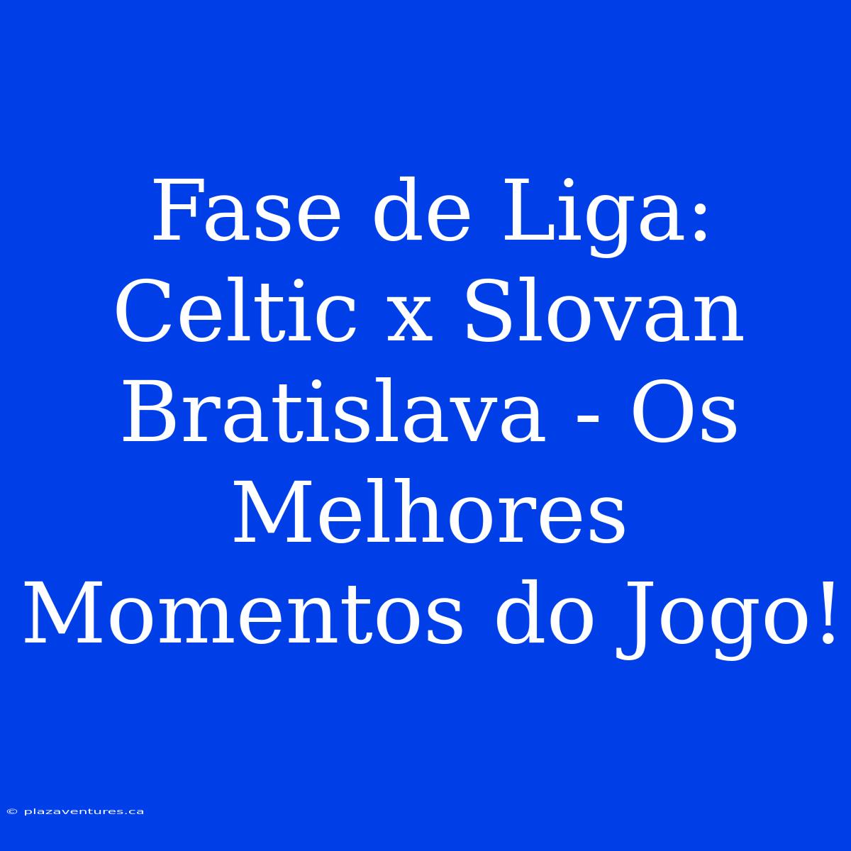 Fase De Liga: Celtic X Slovan Bratislava - Os Melhores Momentos Do Jogo!