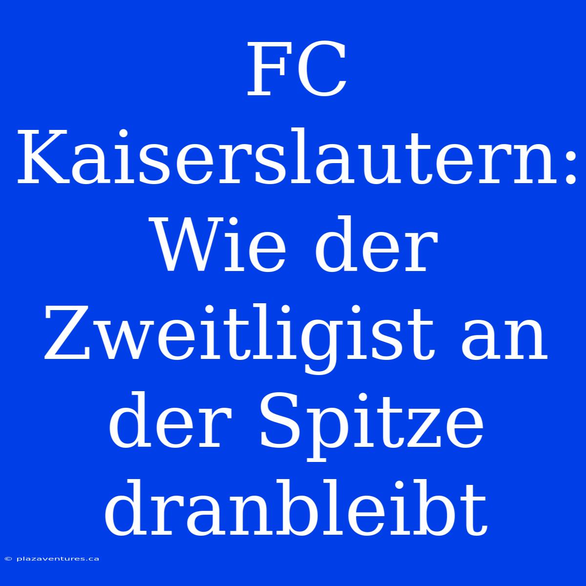 FC Kaiserslautern: Wie Der Zweitligist An Der Spitze Dranbleibt