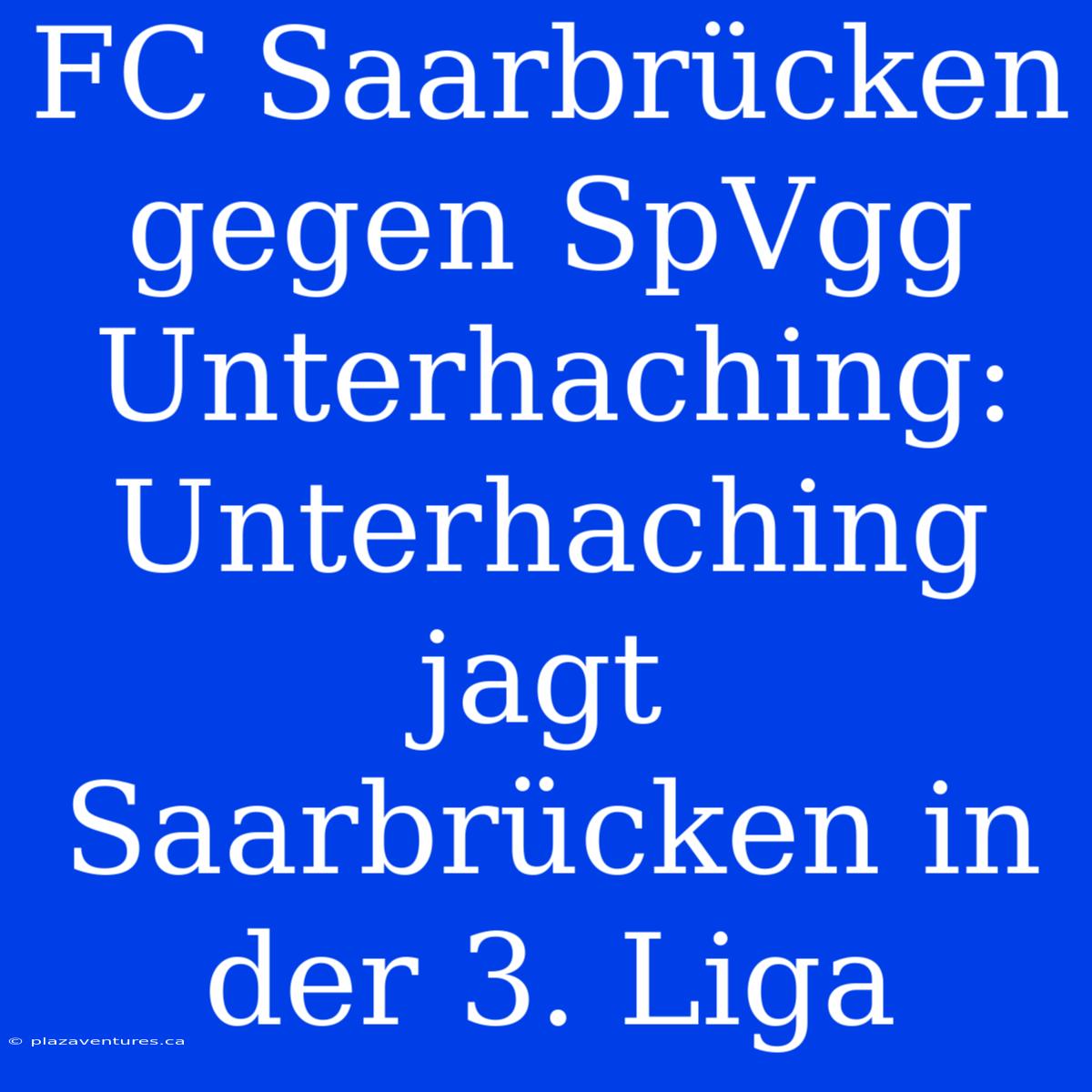 FC Saarbrücken Gegen SpVgg Unterhaching:  Unterhaching Jagt Saarbrücken In Der 3. Liga