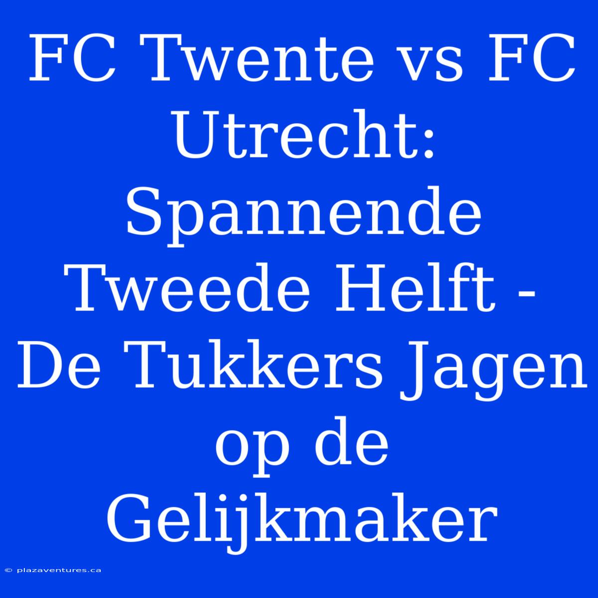 FC Twente Vs FC Utrecht: Spannende Tweede Helft - De Tukkers Jagen Op De Gelijkmaker