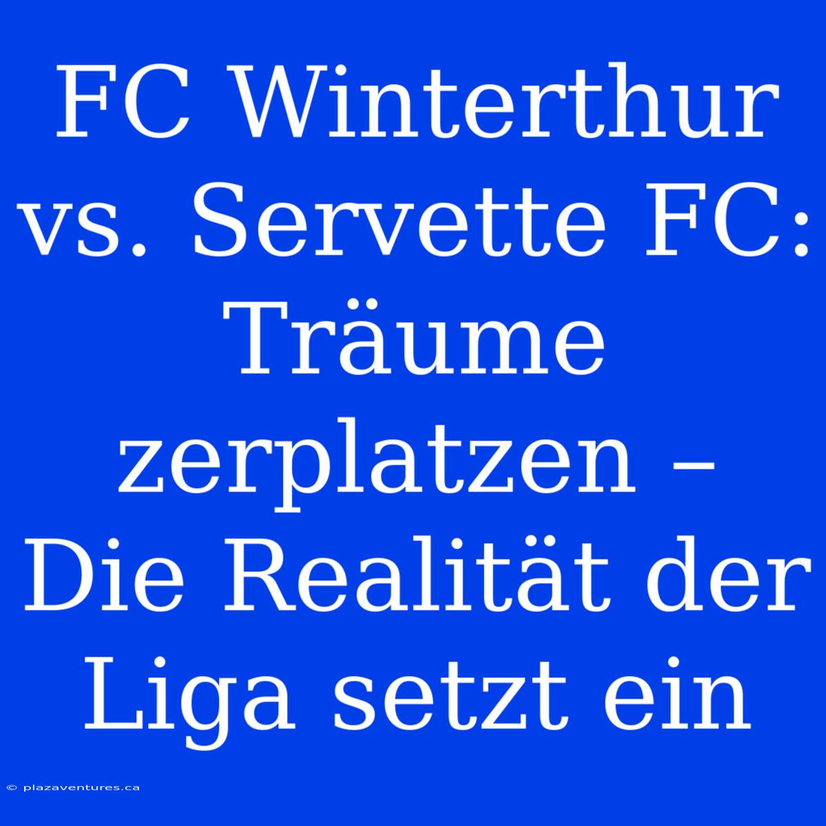 FC Winterthur Vs. Servette FC: Träume Zerplatzen – Die Realität Der Liga Setzt Ein