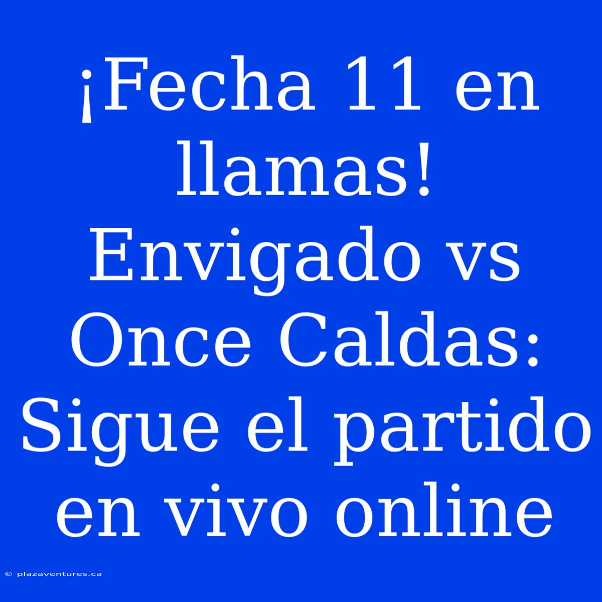 ¡Fecha 11 En Llamas! Envigado Vs Once Caldas: Sigue El Partido En Vivo Online