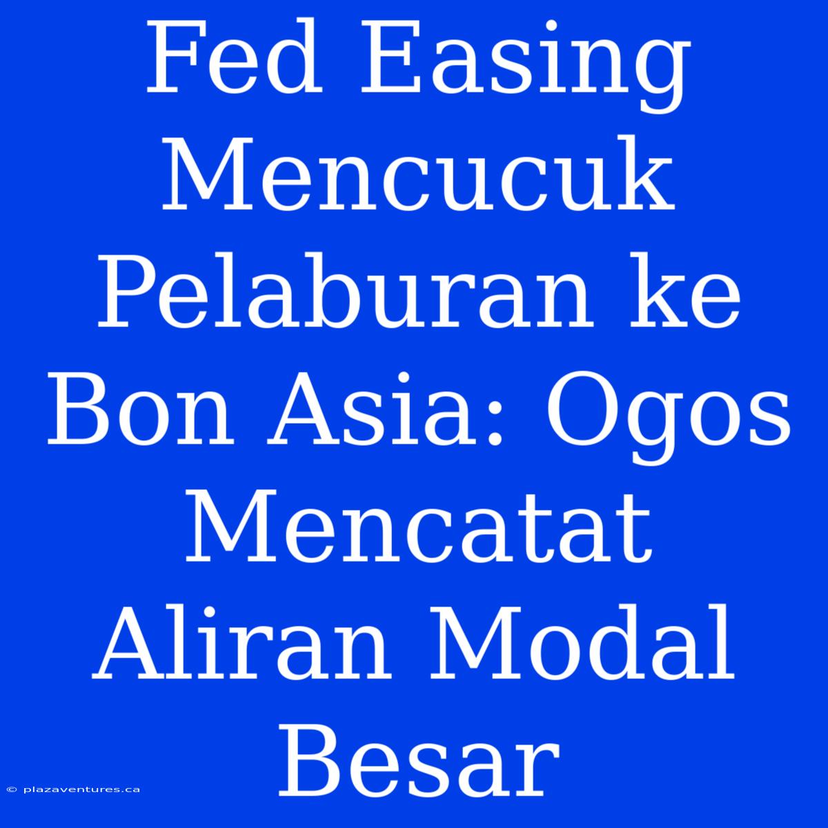 Fed Easing Mencucuk Pelaburan Ke Bon Asia: Ogos Mencatat Aliran Modal Besar