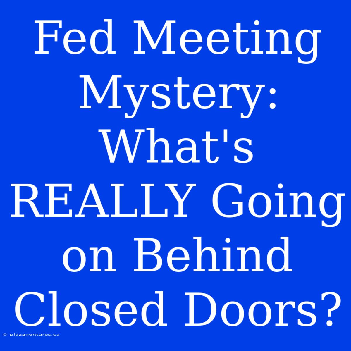 Fed Meeting Mystery: What's REALLY Going On Behind Closed Doors?