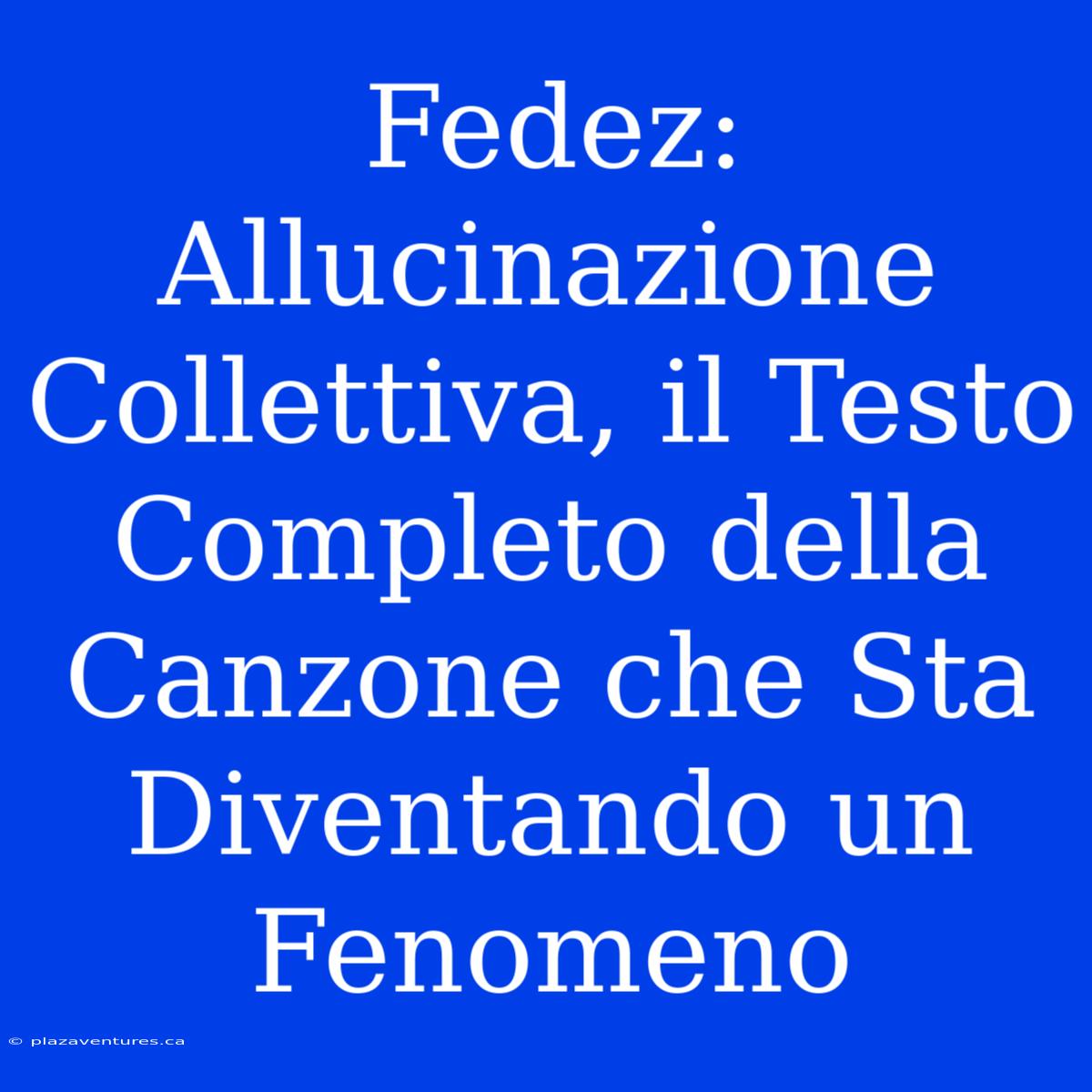 Fedez: Allucinazione Collettiva, Il Testo Completo Della Canzone Che Sta Diventando Un Fenomeno