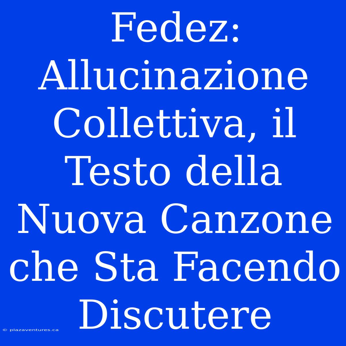 Fedez: Allucinazione Collettiva, Il Testo Della Nuova Canzone Che Sta Facendo Discutere