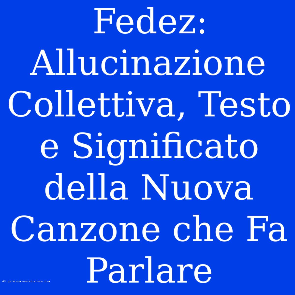 Fedez: Allucinazione Collettiva, Testo E Significato Della Nuova Canzone Che Fa Parlare