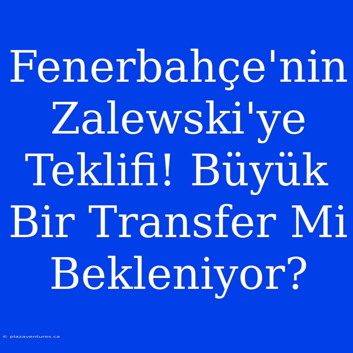 Fenerbahçe'nin Zalewski'ye Teklifi! Büyük Bir Transfer Mi Bekleniyor?