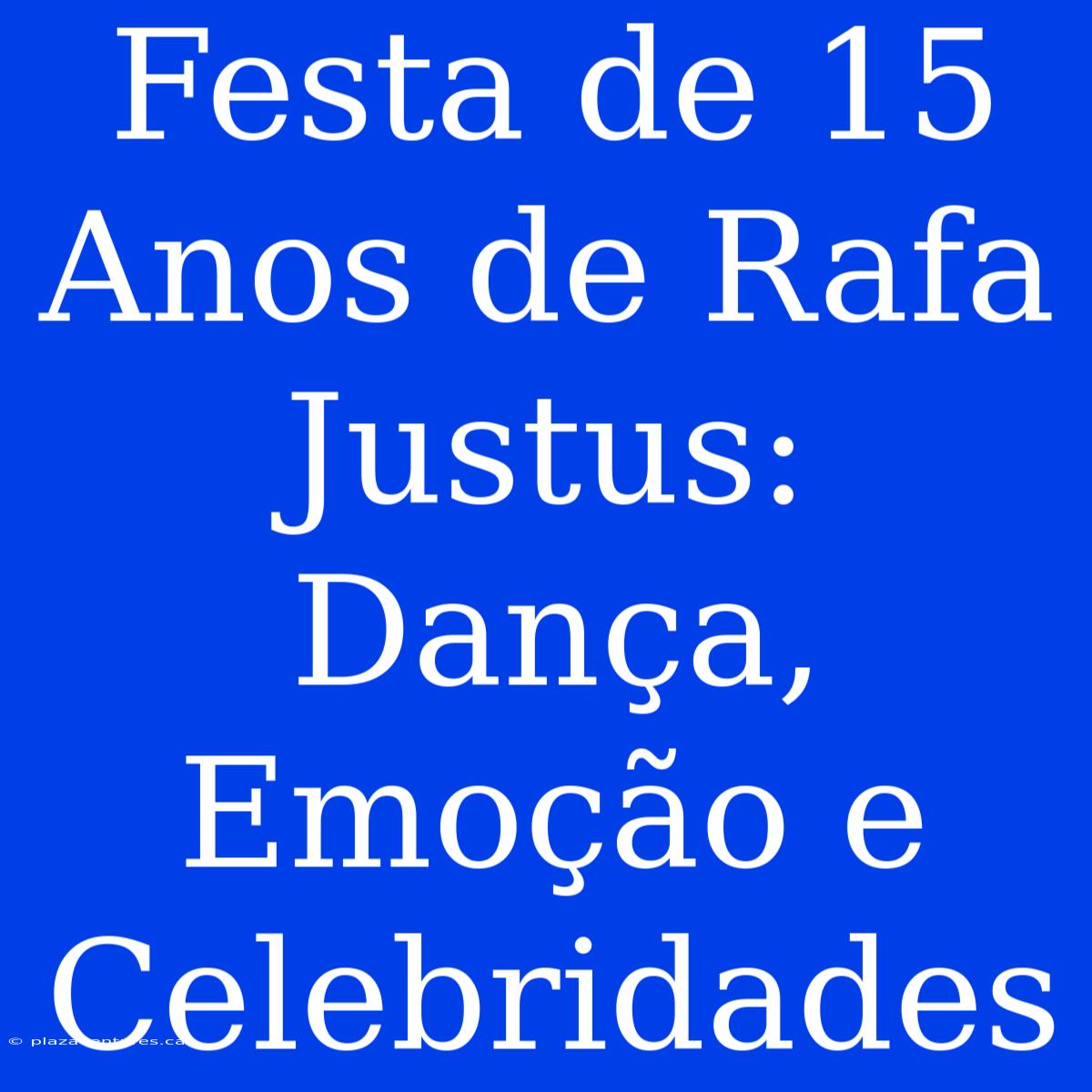 Festa De 15 Anos De Rafa Justus: Dança, Emoção E Celebridades