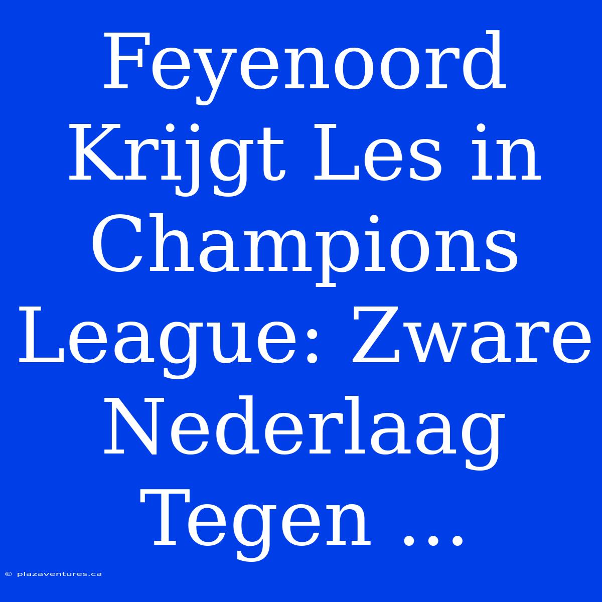 Feyenoord Krijgt Les In Champions League: Zware Nederlaag Tegen ...