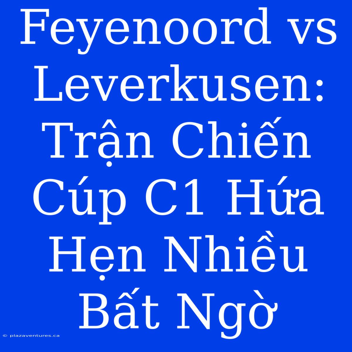 Feyenoord Vs Leverkusen: Trận Chiến Cúp C1 Hứa Hẹn Nhiều Bất Ngờ