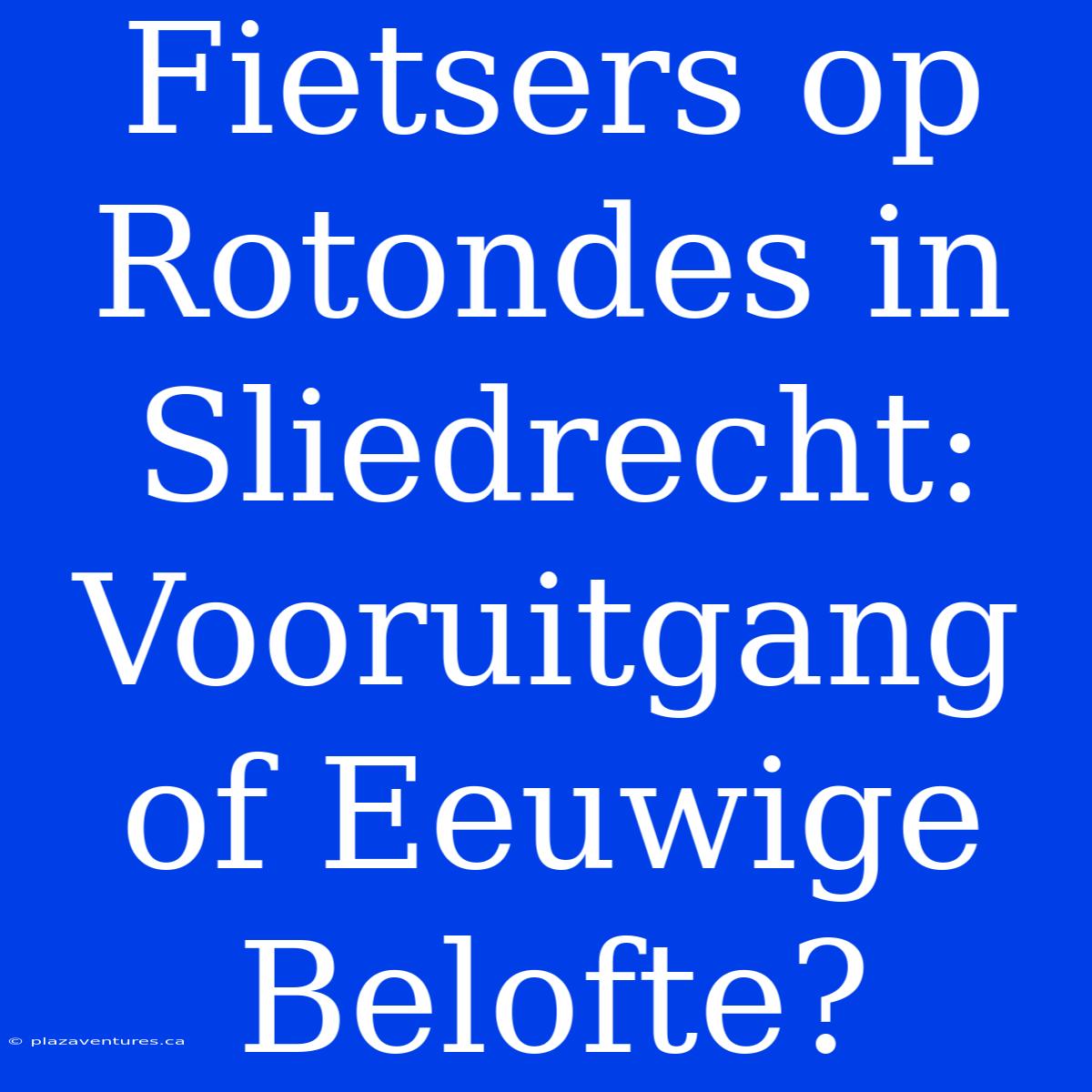 Fietsers Op Rotondes In Sliedrecht: Vooruitgang Of Eeuwige Belofte?