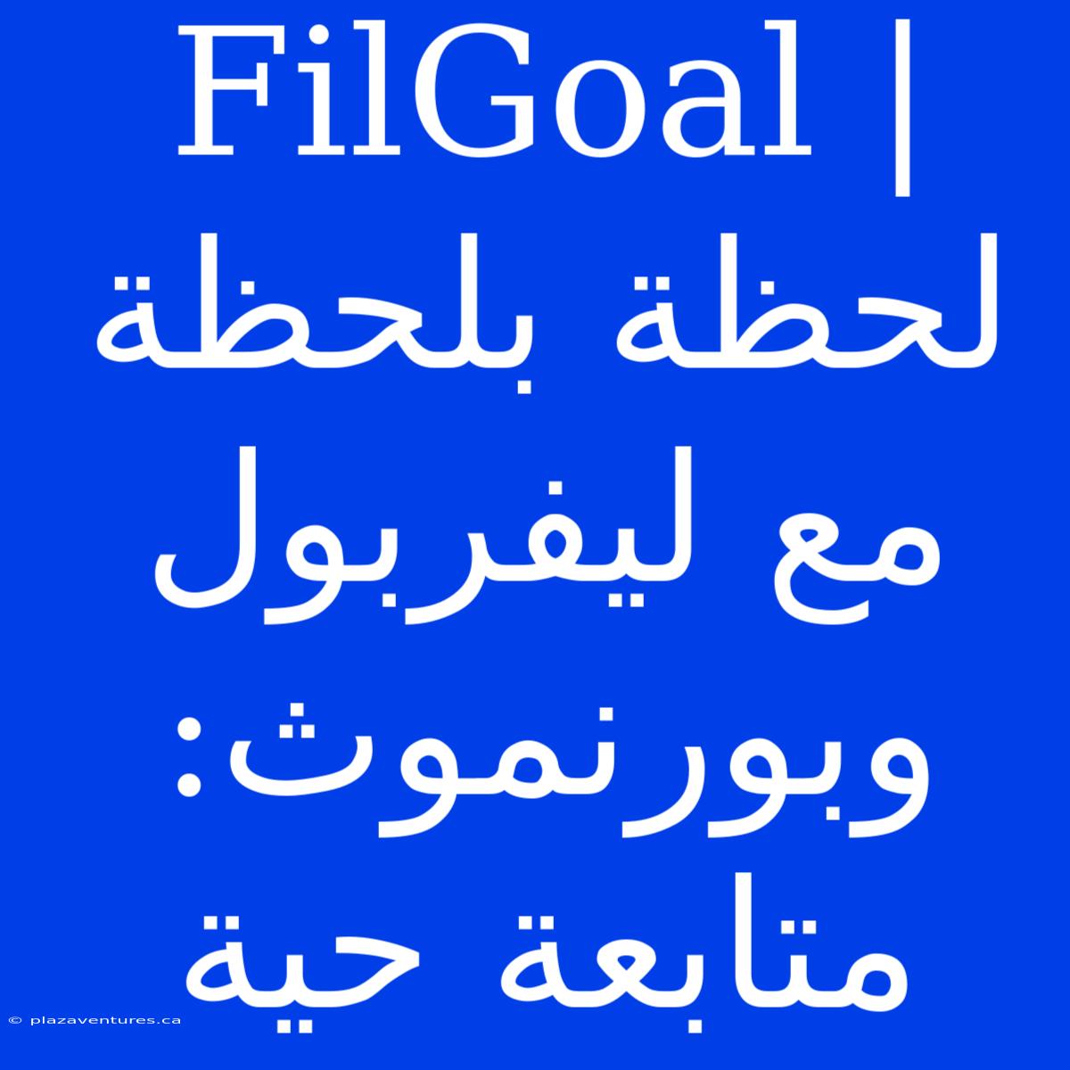 FilGoal | لحظة بلحظة مع ليفربول وبورنموث: متابعة حية