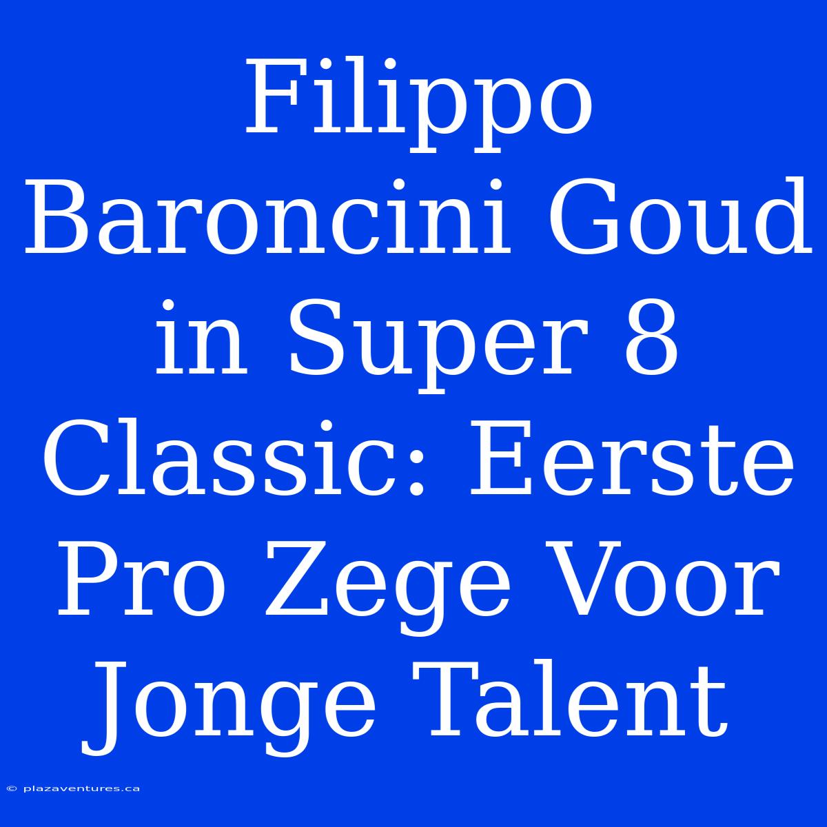 Filippo Baroncini Goud In Super 8 Classic: Eerste Pro Zege Voor Jonge Talent