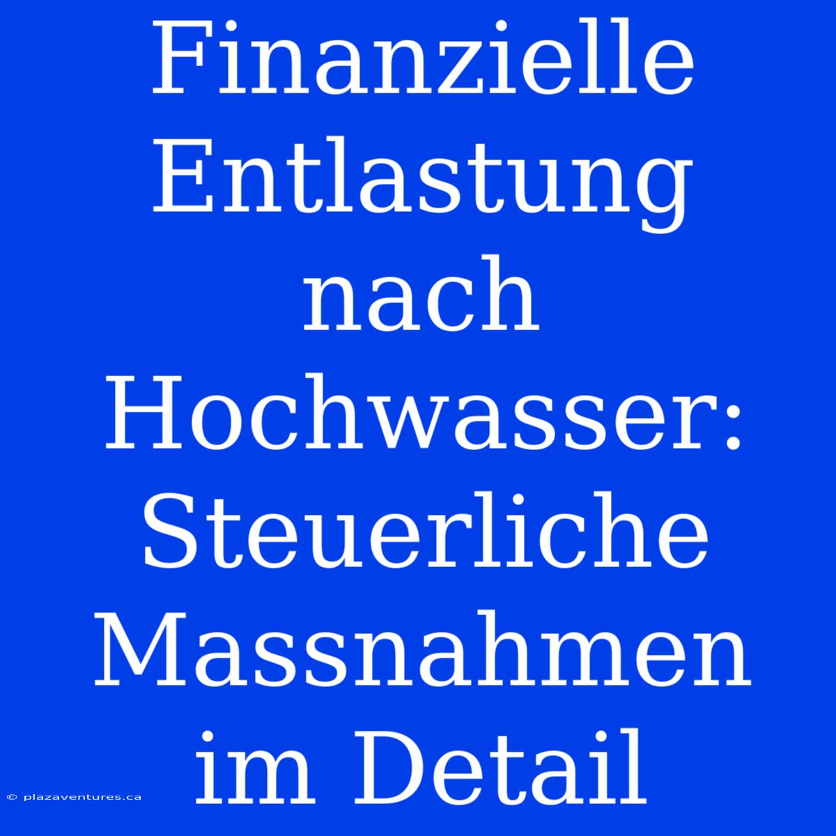 Finanzielle Entlastung Nach Hochwasser: Steuerliche Massnahmen Im Detail