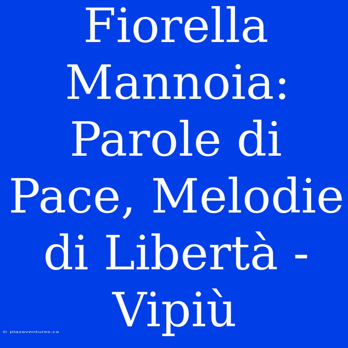 Fiorella Mannoia: Parole Di Pace, Melodie Di Libertà - Vipiù