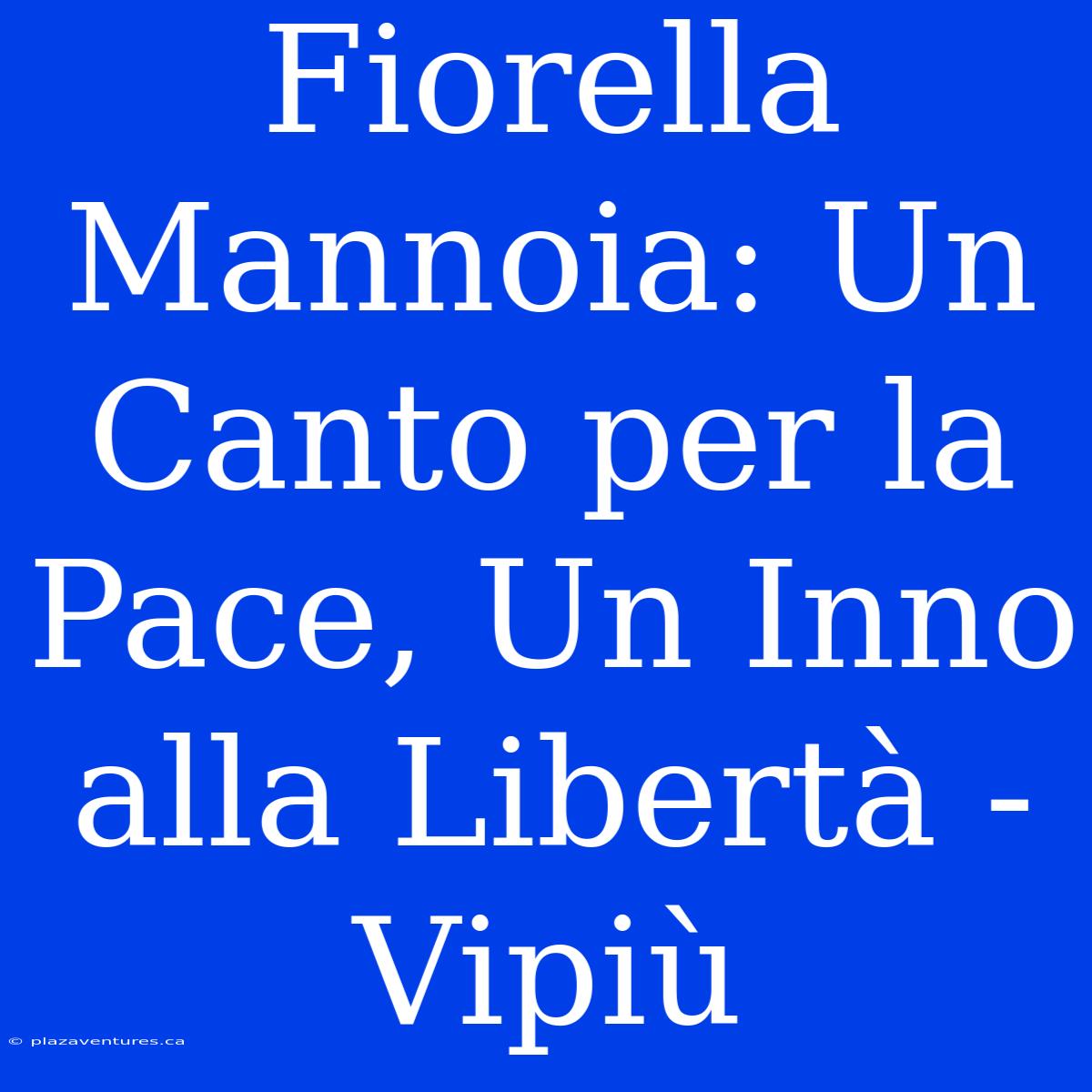 Fiorella Mannoia: Un Canto Per La Pace, Un Inno Alla Libertà - Vipiù