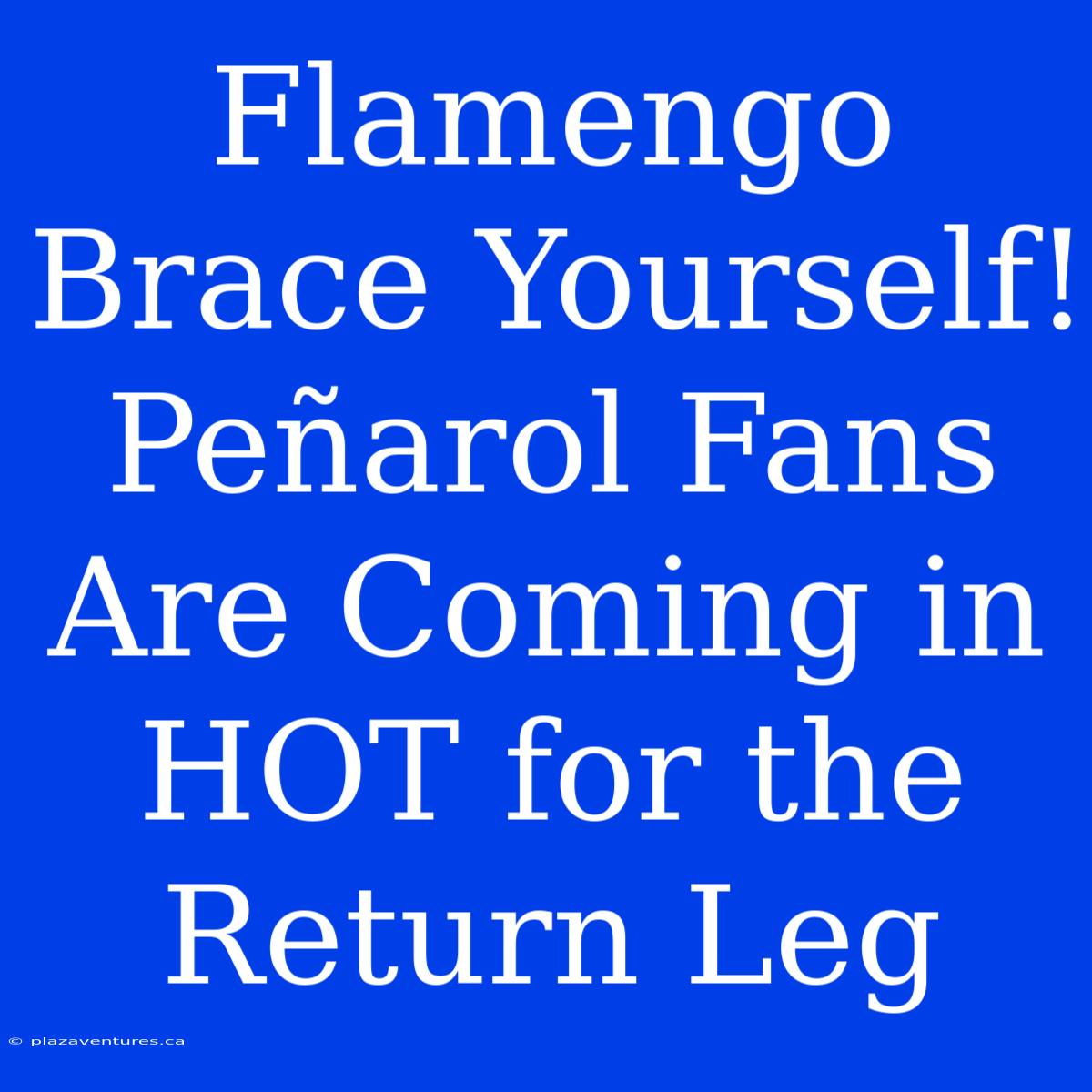 Flamengo Brace Yourself! Peñarol Fans Are Coming In HOT For The Return Leg