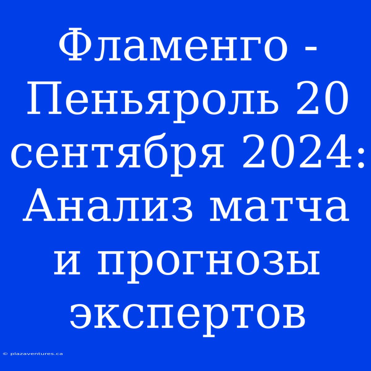 Фламенго - Пеньяроль 20 Сентября 2024: Анализ Матча И Прогнозы Экспертов