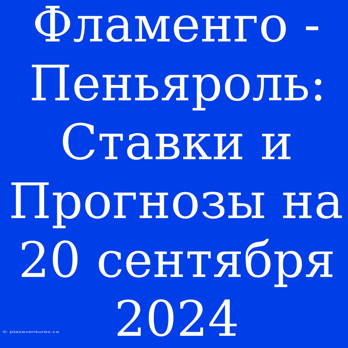 Фламенго - Пеньяроль: Ставки И Прогнозы На 20 Сентября 2024