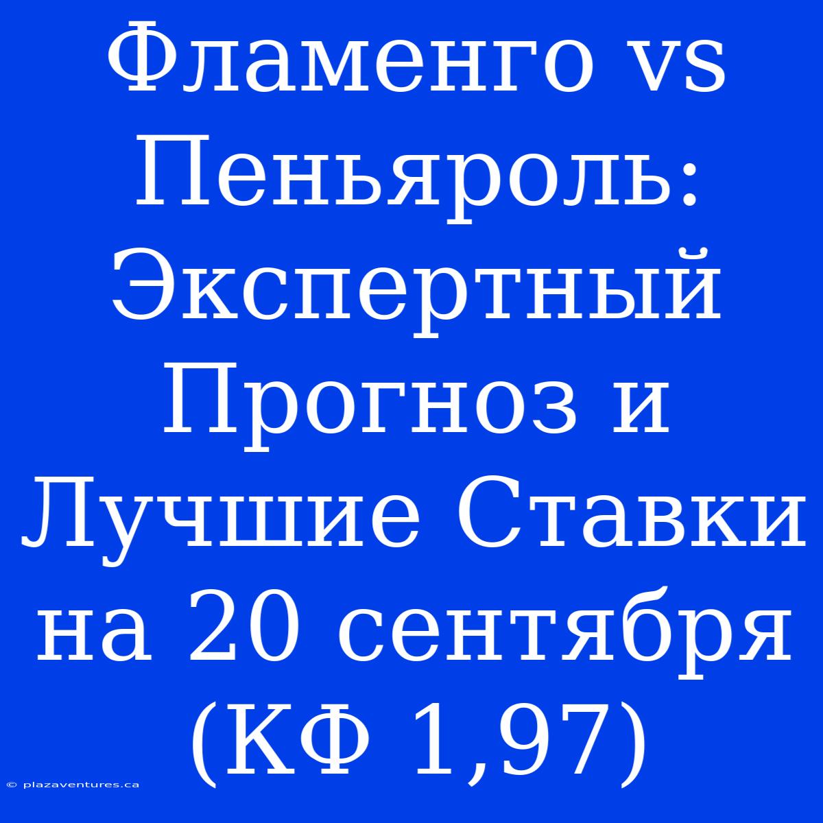 Фламенго Vs Пеньяроль: Экспертный Прогноз И Лучшие Ставки На 20 Сентября (КФ 1,97)