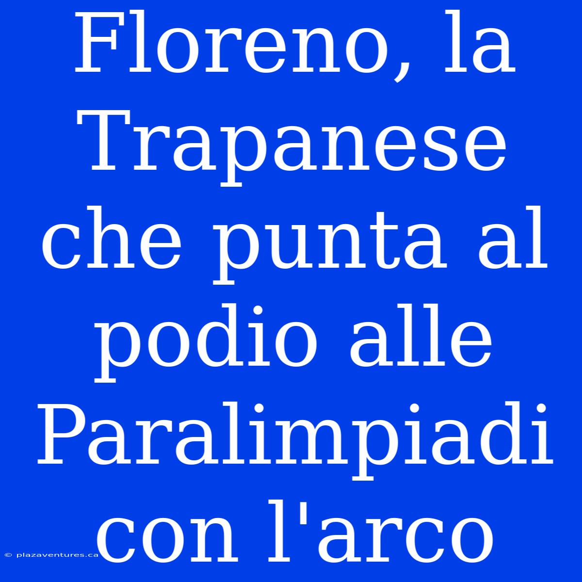 Floreno, La Trapanese Che Punta Al Podio Alle Paralimpiadi Con L'arco