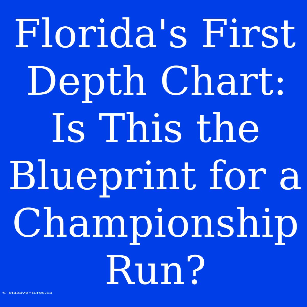 Florida's First Depth Chart:  Is This The Blueprint For A Championship Run?