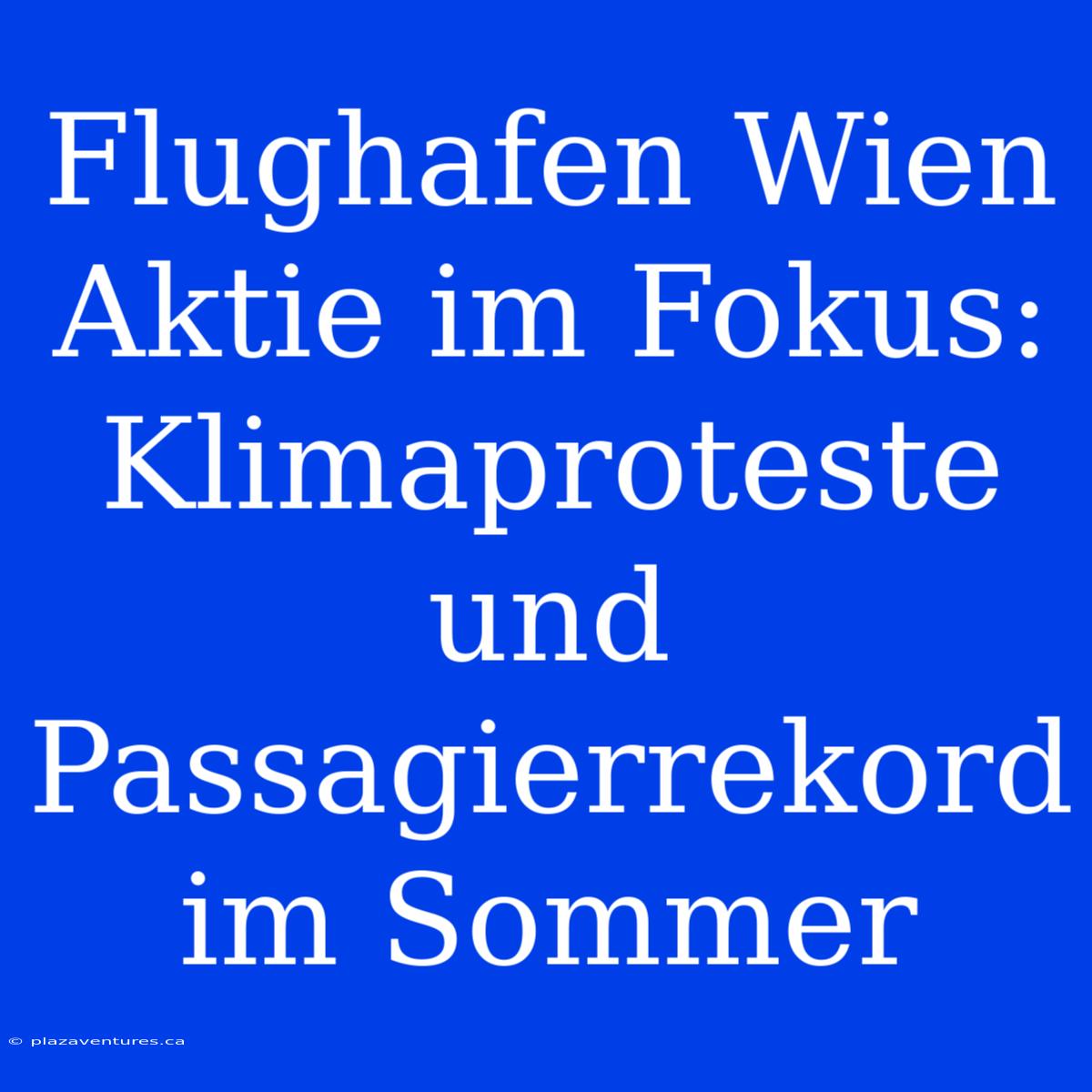 Flughafen Wien Aktie Im Fokus: Klimaproteste Und Passagierrekord Im Sommer