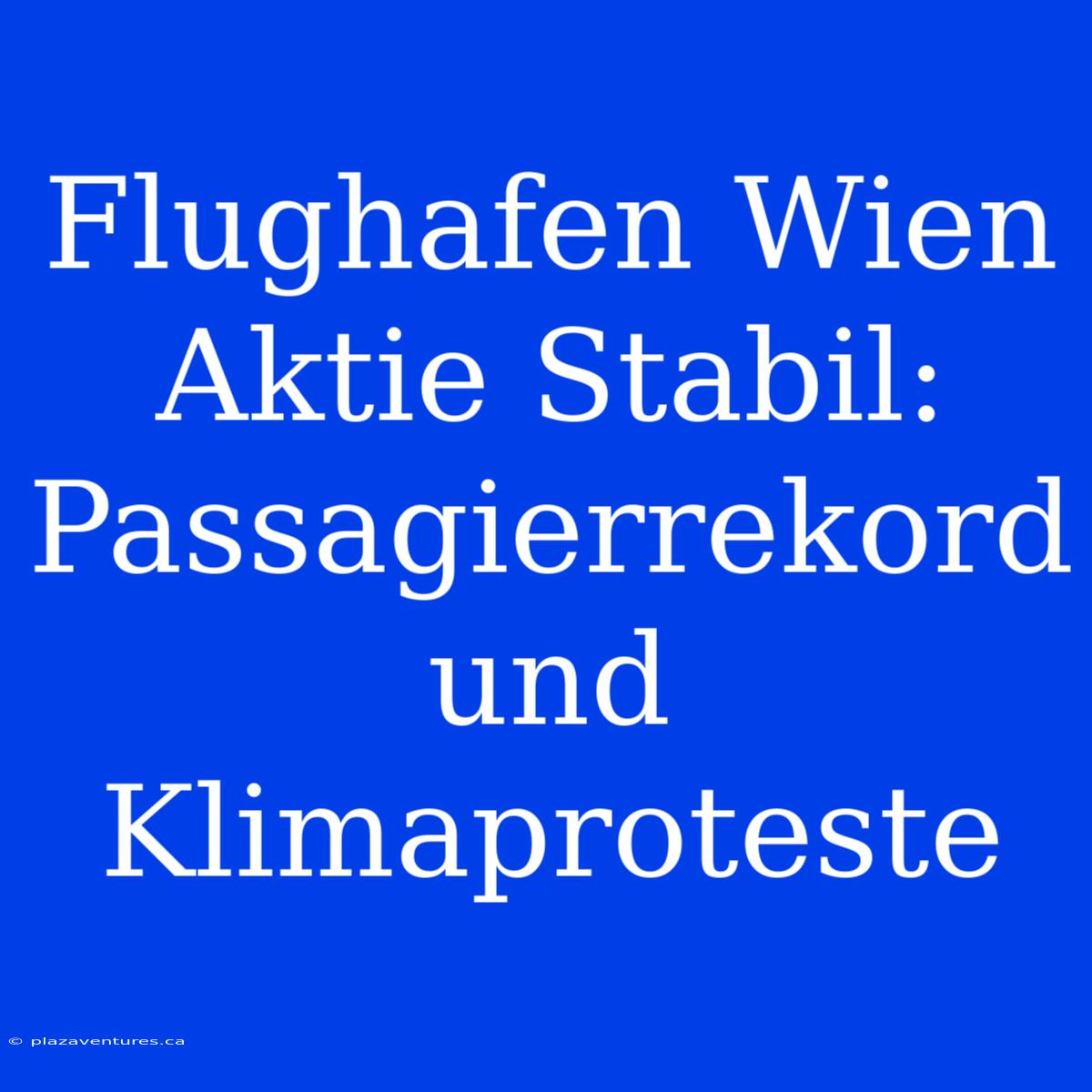 Flughafen Wien Aktie Stabil: Passagierrekord Und Klimaproteste