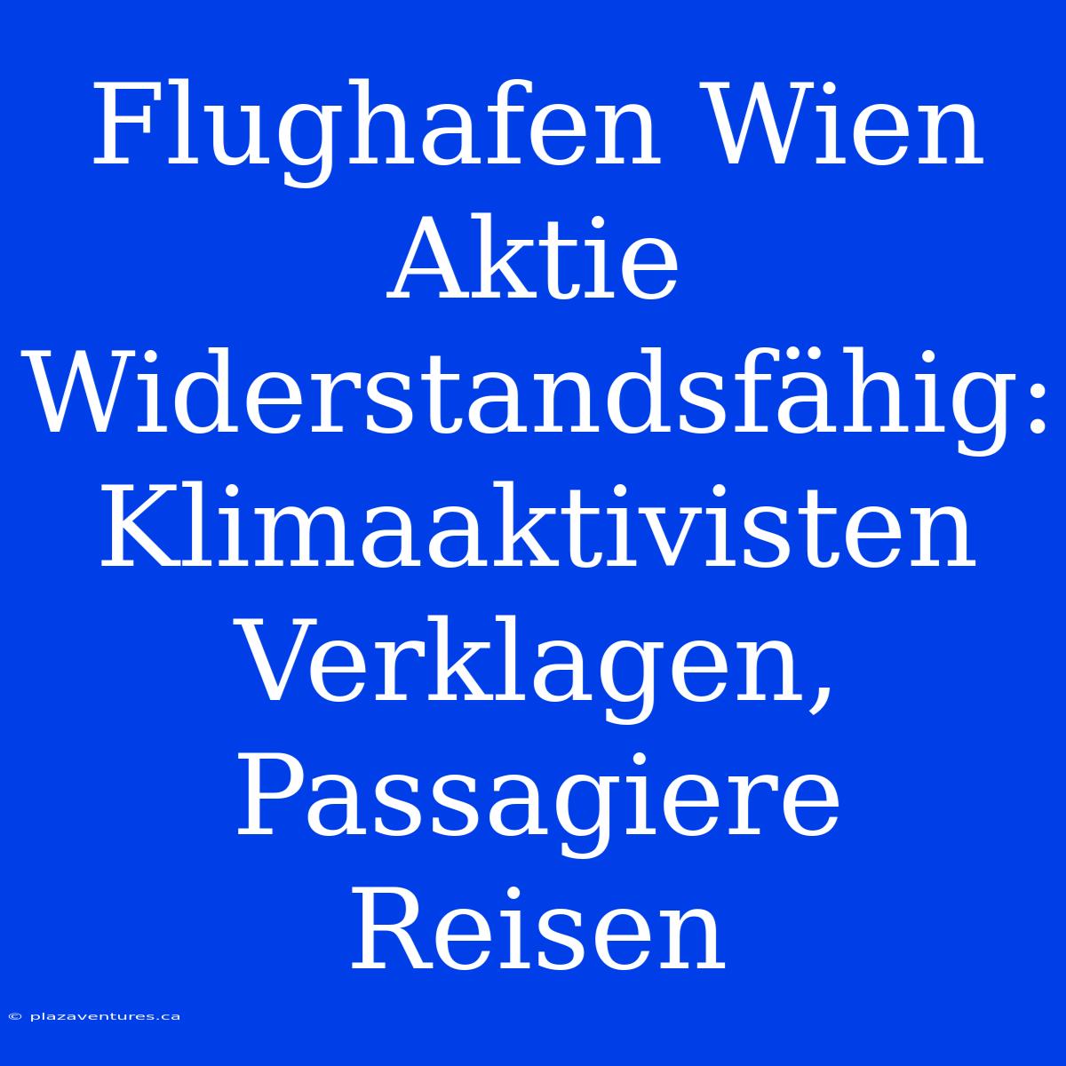 Flughafen Wien Aktie Widerstandsfähig: Klimaaktivisten Verklagen, Passagiere Reisen