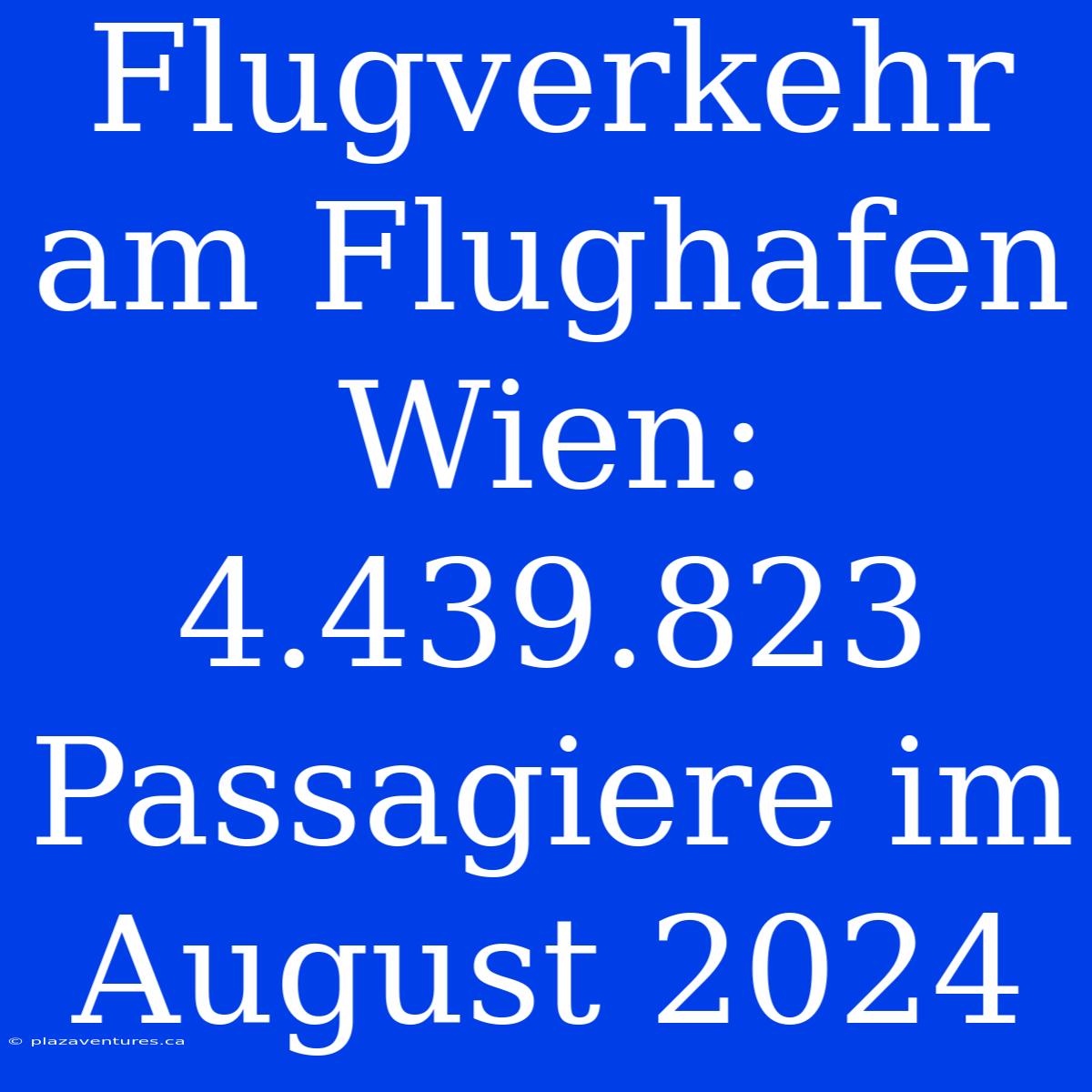 Flugverkehr Am Flughafen Wien: 4.439.823 Passagiere Im August 2024