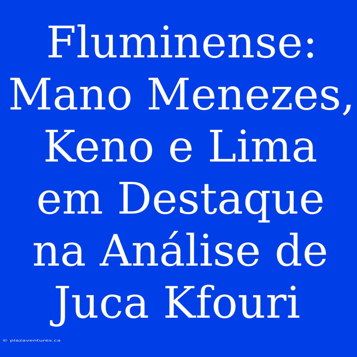 Fluminense: Mano Menezes, Keno E Lima Em Destaque Na Análise De Juca Kfouri