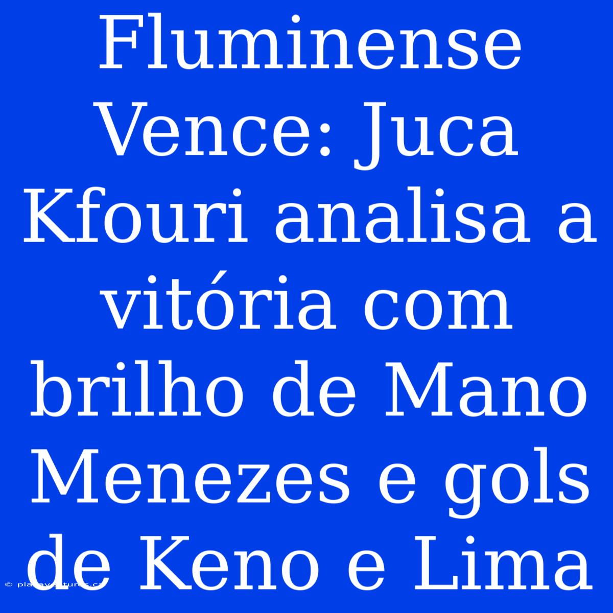 Fluminense Vence: Juca Kfouri Analisa A Vitória Com Brilho De Mano Menezes E Gols De Keno E Lima