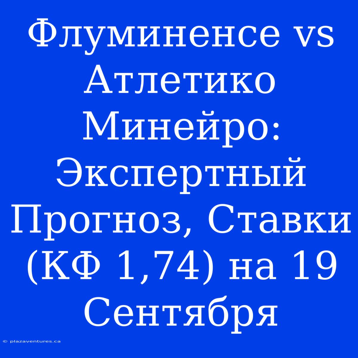 Флуминенсе Vs Атлетико Минейро: Экспертный Прогноз, Ставки (КФ 1,74) На 19 Сентября