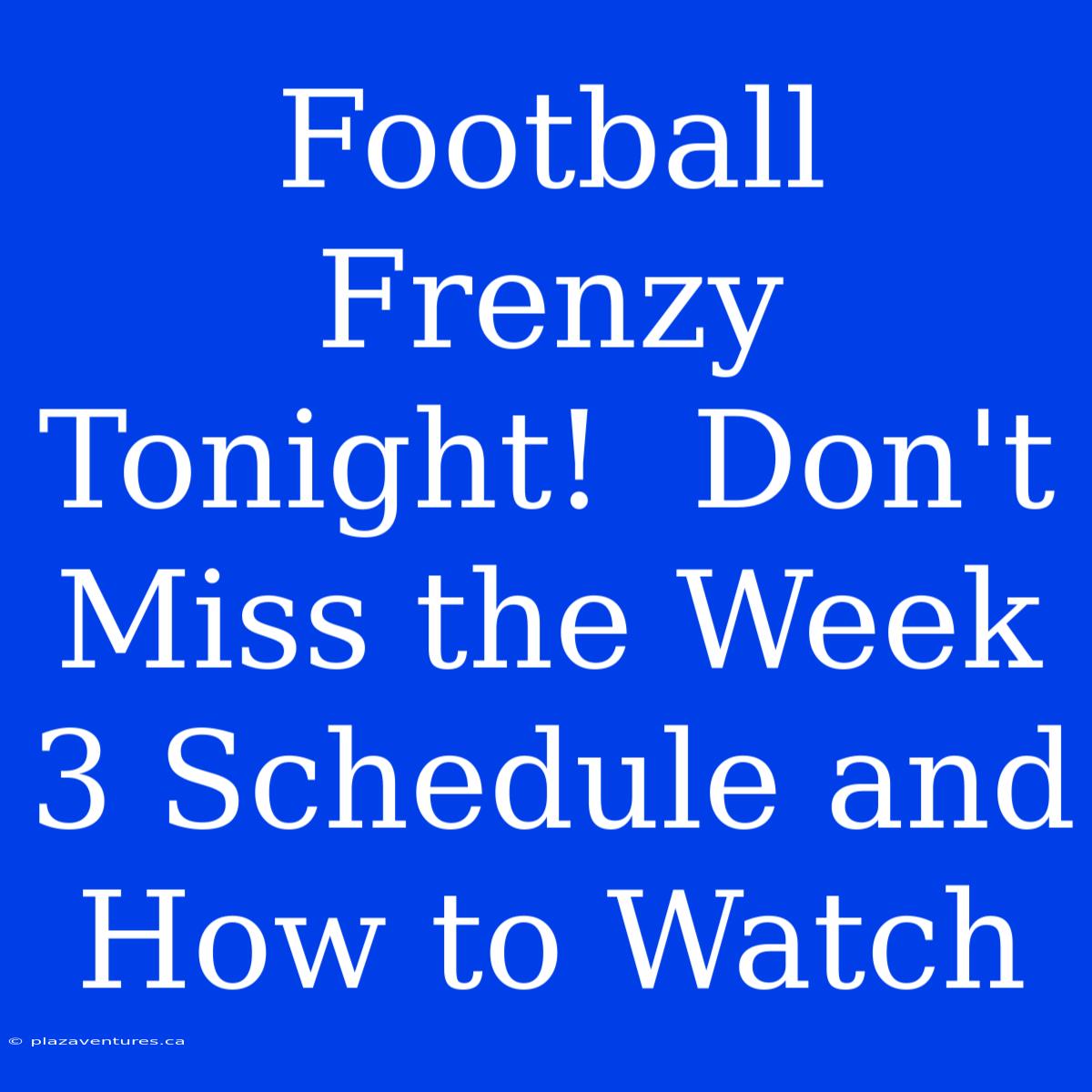 Football Frenzy Tonight!  Don't Miss The Week 3 Schedule And How To Watch