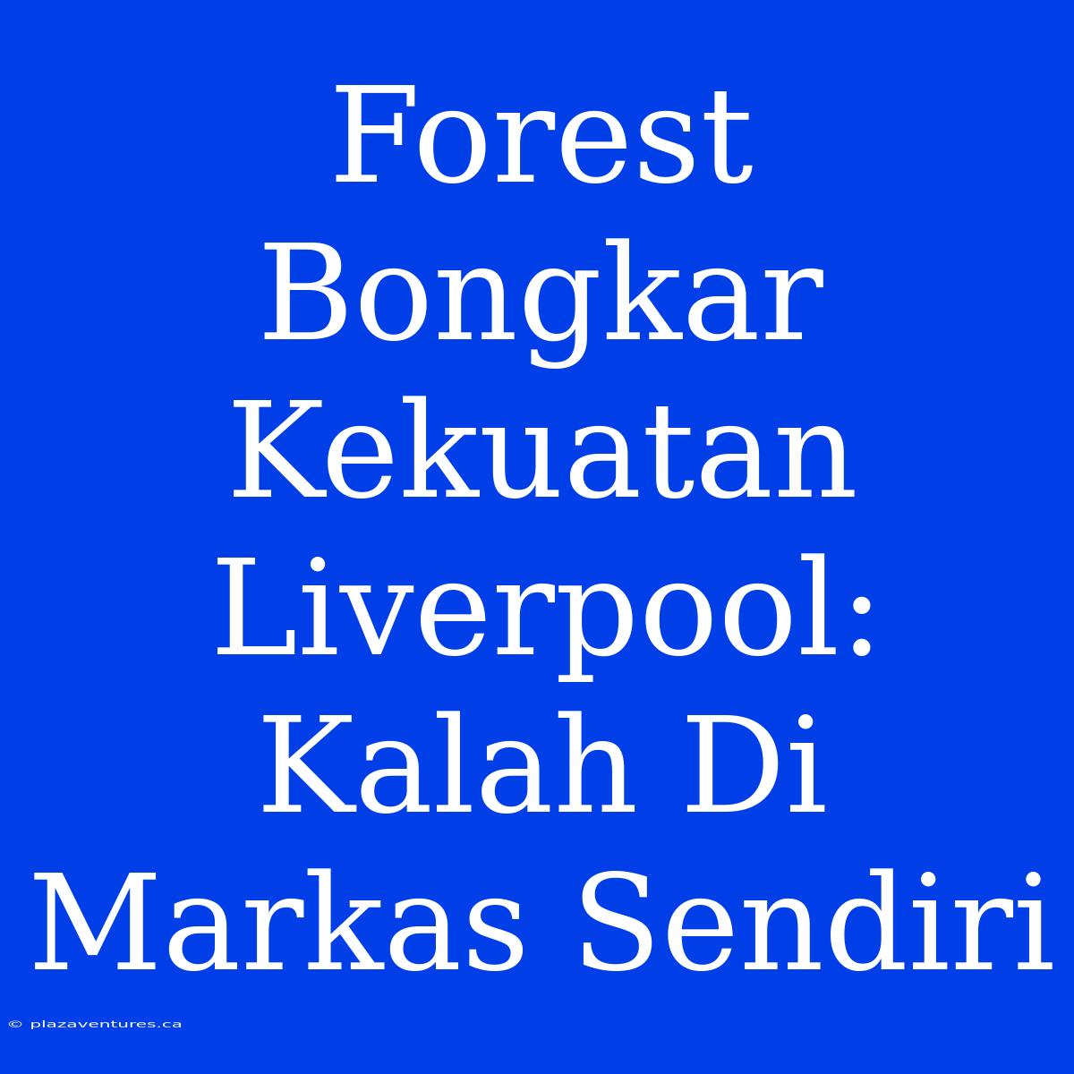 Forest Bongkar Kekuatan Liverpool: Kalah Di Markas Sendiri