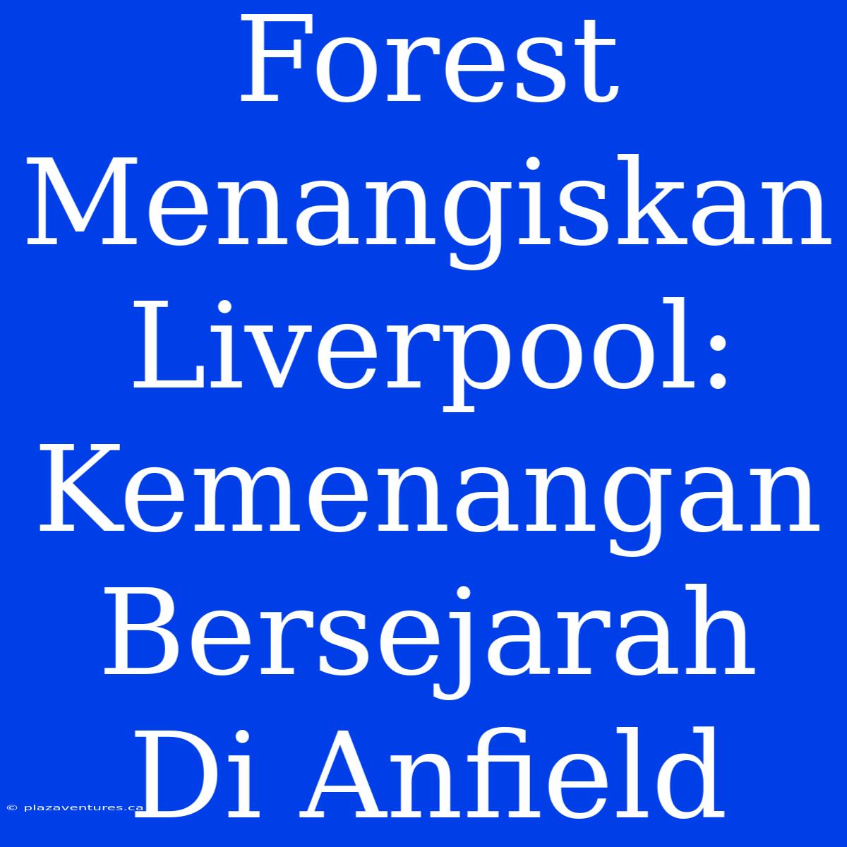 Forest Menangiskan Liverpool: Kemenangan Bersejarah Di Anfield