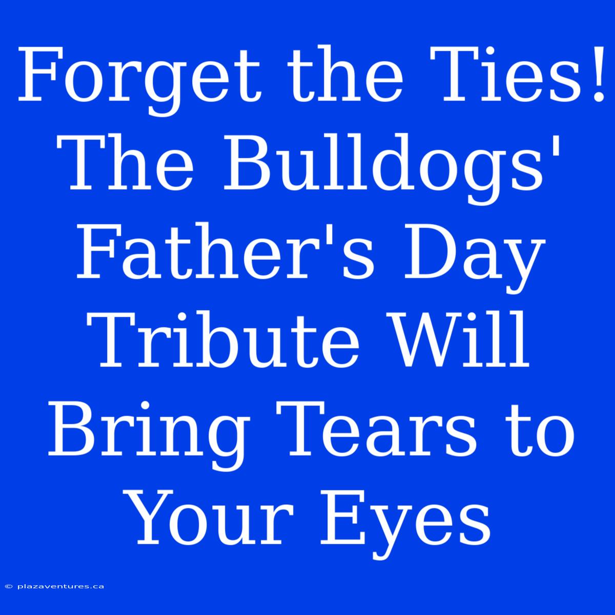 Forget The Ties! The Bulldogs' Father's Day Tribute Will Bring Tears To Your Eyes