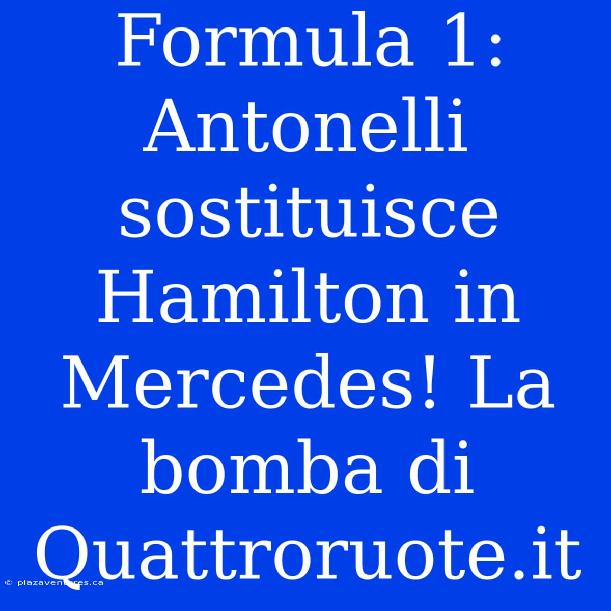 Formula 1: Antonelli Sostituisce Hamilton In Mercedes! La Bomba Di Quattroruote.it